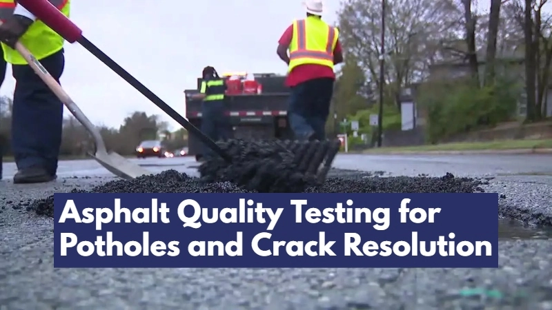 Asphalt Quality Testing for Potholes and Crack Resolution