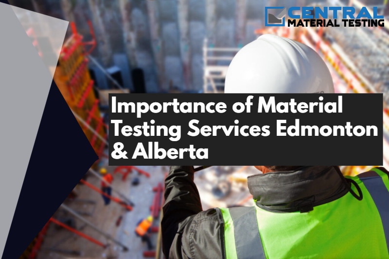 Importance of Material Testing Services Edmonton & Alberta