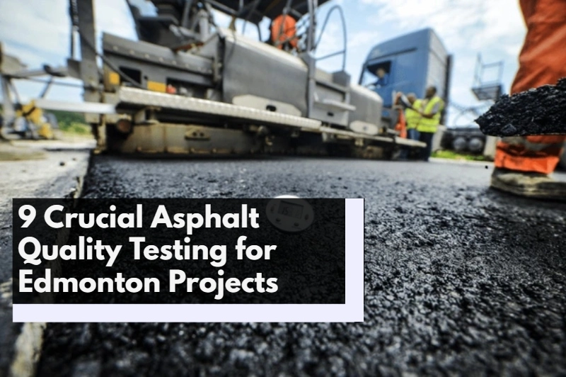 9 Crucial Asphalt Quality Testing for Edmonton Projects